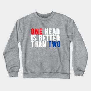 One Head is Better Than Two Crewneck Sweatshirt